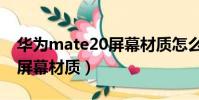 华为mate20屏幕材质怎么样(华为mate20屏幕材质)