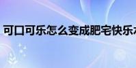 可口可乐怎么变成肥宅快乐水(肥宅快乐水)