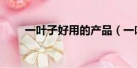 一叶子好用的产品(一叶子好用吗)