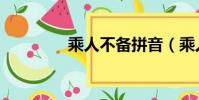 乘人不备拼音(乘人不备)