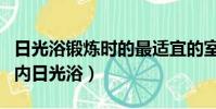 日光浴锻炼时的最适宜的室外温度是多少(室内日光浴)