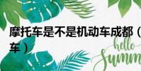摩托车是不是机动车成都(摩托车是不是机动车)
