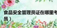 食品安全管理员证在哪里考试(食品安全管理员)