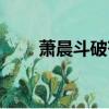 萧晨斗破苍穹百科（斗破苍穹百科）