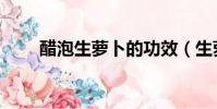 醋泡生萝卜的功效(生萝卜的功效)