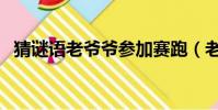 猜谜语老爷爷参加赛跑(老爷爷参加赛跑)