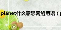 planet什么意思网络用语(planet什么意思)