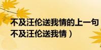不及汪伦送我情的上一句 桃花潭水深千尺(不及汪伦送我情)