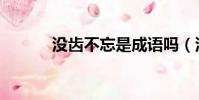 没齿不忘是成语吗(没齿不忘)
