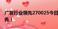 广发行业领先270025今日净值(广发行业领先)