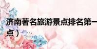济南著名旅游景点排名第一(济南著名旅游景点)