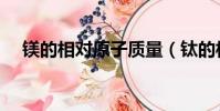 镁的相对原子质量(钛的相对原子质量)