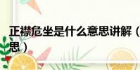 正襟危坐是什么意思讲解(正襟危坐是什么意思)