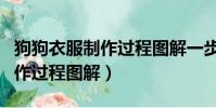 狗狗衣服制作过程图解一步一步(狗狗衣服制作过程图解)