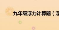九年级浮力计算题(浮力计算题)