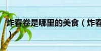 炸春卷是哪里的美食(炸春卷是哪个地方的菜)
