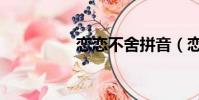 恋恋不舍拼音(恋拼音)