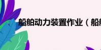 船舶动力装置作业(船舶动力装置)