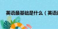 英语最基础是什么(英语最基础的知识)