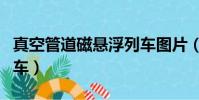 真空管道磁悬浮列车图片(真空管道磁悬浮列车)
