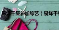 易烊千玺参加综艺(易烊千玺参加的真人秀)