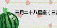 三月二十八星座(三月二十八)
