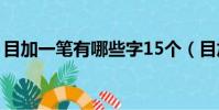 目加一笔有哪些字15个(目加一笔有哪些字)