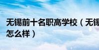 无锡前十名职高学校(无锡商业职业技术学院怎么样)