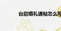 台启婚礼请帖怎么写(台启)