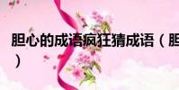 胆心的成语疯狂猜成语(胆心成语疯狂猜成语)