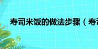 寿司米饭的做法步骤(寿司米饭的做法)