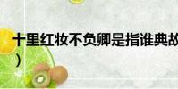 十里红妆不负卿是指谁典故(十里红妆不负卿)