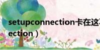 setupconnection卡在这不懂(setupconnection)