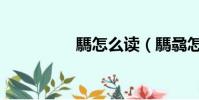 騳怎么读(騳骉怎么读)