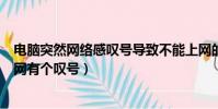 电脑突然网络感叹号导致不能上网的解决方法(电脑上不了网有个叹号)