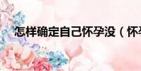 怎样确定自己怀孕没(怀孕是什么感觉)