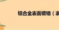 铝合金表面镀铬(表面镀铬)