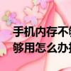 手机内存不够怎么办 怎样扩大（手机内存不够用怎么办扩大）