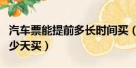 汽车票能提前多长时间买(汽车票可以提前多少天买)