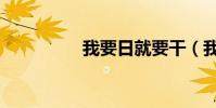 我要日就要干(我要日)