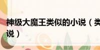 神级大魔王类似的小说(类似神级大魔头的小说)