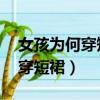 女孩为何穿短裙 因为这方便怀孕（女孩为何穿短裙）