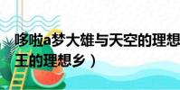 哆啦a梦大雄与天空的理想乡国语版(茹西教王的理想乡)