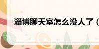 淄博聊天室怎么没人了(淄博聊天室)