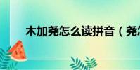 木加尧怎么读拼音(尧怎么读拼音)