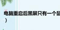 电脑重启后黑屏只有一个鼠标(电脑重启黑屏)