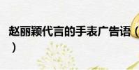 赵丽颖代言的手表广告语(赵丽颖代言的手表)
