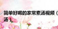 简单好喝的家常素汤视频(简单好喝的家常素汤)
