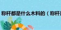 称杆都是什么木料的(称杆是什么木头做的)