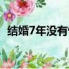 结婚7年没有性生活是否该离婚（结婚7年）